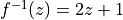 f^{-1}(z)=2z+1