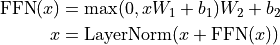 \begin{split}
    \text{FFN}(x) & = \max(0, xW_1+b_1)W_2 + b_2\\
    x & = \text{LayerNorm}(x + \text{FFN}(x))
\end{split}