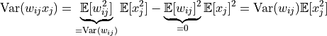 \text{Var}(w_{ij}x_{j})=\underbrace{\mathbb{E}[w_{ij}^2]}_{=\text{Var}(w_{ij})}\mathbb{E}[x_{j}^2]-\underbrace{\mathbb{E}[w_{ij}]^2}_{=0}\mathbb{E}[x_{j}]^2=\text{Var}(w_{ij})\mathbb{E}[x_{j}^2]