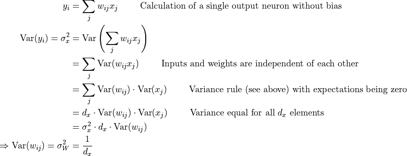 \begin{split}
    y_i & = \sum_{j} w_{ij}x_{j}\hspace{10mm}\text{Calculation of a single output neuron without bias}\\
    \text{Var}(y_i) = \sigma_x^{2} & = \text{Var}\left(\sum_{j} w_{ij}x_{j}\right)\\
    & = \sum_{j} \text{Var}(w_{ij}x_{j}) \hspace{10mm}\text{Inputs and weights are independent of each other}\\
    & = \sum_{j} \text{Var}(w_{ij})\cdot\text{Var}(x_{j}) \hspace{10mm}\text{Variance rule (see above) with expectations being zero}\\
    & = d_x \cdot \text{Var}(w_{ij})\cdot\text{Var}(x_{j}) \hspace{10mm}\text{Variance equal for all $d_x$ elements}\\
    & = \sigma_x^{2} \cdot d_x \cdot \text{Var}(w_{ij})\\
    \Rightarrow \text{Var}(w_{ij}) = \sigma_{W}^2 & = \frac{1}{d_x}\\
\end{split}