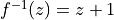 f^{-1}(z)=z+1