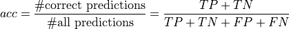 acc = \frac{\#\text{correct predictions}}{\#\text{all predictions}} = \frac{TP+TN}{TP+TN+FP+FN}