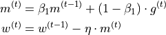 \begin{split}
    m^{(t)} & = \beta_1 m^{(t-1)} + (1 - \beta_1)\cdot g^{(t)}\\
    w^{(t)} & = w^{(t-1)} - \eta \cdot m^{(t)}\\
\end{split}