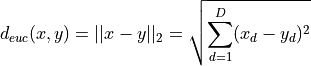 d_{euc}(x,y) = ||x - y||_2 = \sqrt{\sum_{d=1}^D (x_d - y_d)^2}