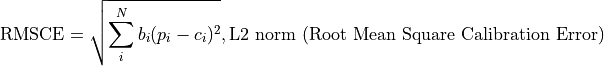 \text{RMSCE} = \sqrt{\sum_i^N b_i(p_i - c_i)^2}, \text{L2 norm (Root Mean Square Calibration Error)}