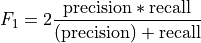 F_{1} = 2\frac{\text{precision} * \text{recall}}{(\text{precision}) + \text{recall}}