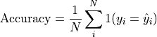 \text{Accuracy} = \frac{1}{N}\sum_i^N 1(y_i = \hat{y}_i)