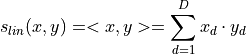 s_{lin}(x,y) = <x,y> = \sum_{d=1}^D x_d \cdot y_d