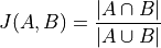 J(A,B) = \frac{|A\cap B|}{|A\cup B|}