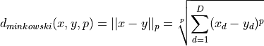 d_{minkowski}(x,y,p) = ||x - y||_p = \sqrt[p]{\sum_{d=1}^D (x_d - y_d)^p}