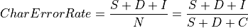CharErrorRate = \frac{S + D + I}{N} = \frac{S + D + I}{S + D + C}