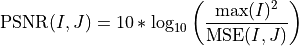 \text{PSNR}(I, J) = 10 * \log_{10} \left(\frac{\max(I)^2}{\text{MSE}(I, J)}\right)